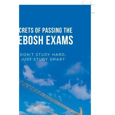Secrets of Passing the Nebosh Exams: Don'T Study Hard, Just Study Smart