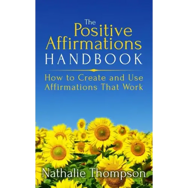 The Positive Affirmations Handbook: How to Create and Use Affirmations That Work