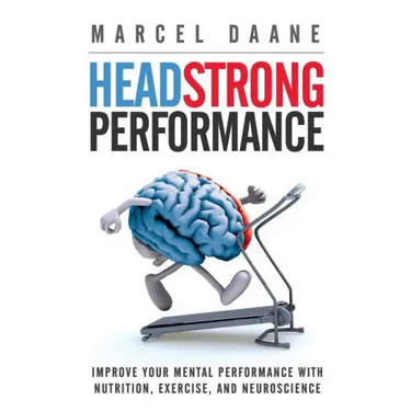 Headstrong Performance: Improve Your Mental Performance With Nutrition, Exercise, and Neuroscience