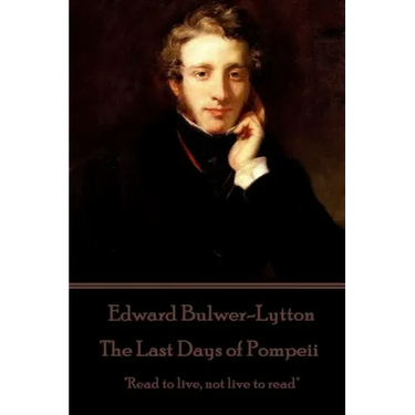 Edward Bulwer-Lytton - The Last Days of Pompeii: "Read to live, not live to read"