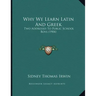 Why We Learn Latin And Greek: Two Addresses To Public School Boys (1904)