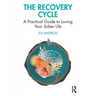 The Recovery Cycle: A Practical Guide to Loving Your Sober Life