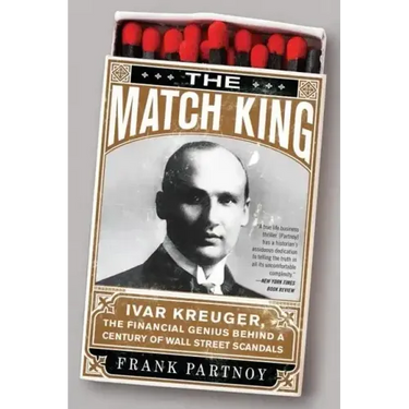 The Match King: Ivar Kreuger, the Financial Genius Behind a Century of Wall Street Scandals