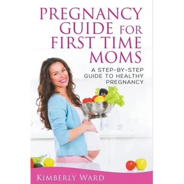 Pregnancy Guide for First Time Moms: A Step-by-Step Guide to Healthy Pregnancy