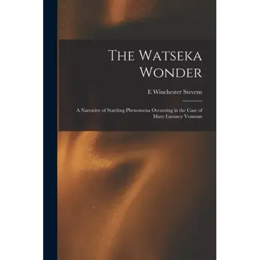The Watseka Wonder: A Narrative of Startling Phenomena Occurring in the Case of Mary Lurancy Vennum