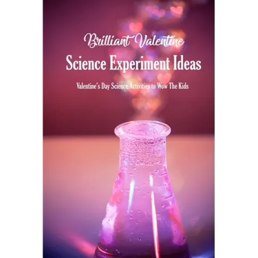 Brilliant Valentine Science Experiment Ideas: Valentine's Day Science Activities to Wow The Kids