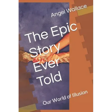 The Epic Story Ever Told: Our World of Illusion