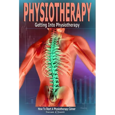 Physiotherapy: Getting into Physiotherapy, How to Start a Physiotherapy Career