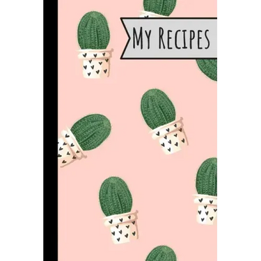 My Recipes: Lovely Cactus Recepi Book Record Your Delicious & Favourite Meals On It - 100 Entries (6"X9")