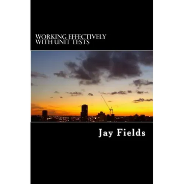 Working Effectively with Unit Tests