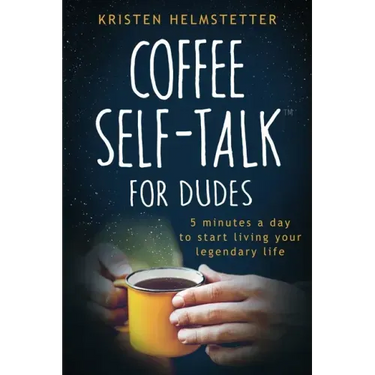 Coffee Self-Talk for Dudes: 5 Minutes a Day to Start Living Your Legendary Life