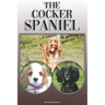 The Cocker Spaniel: A Complete and Comprehensive Owners Guide To: Buying, Owning, Health, Grooming, Training, Obedience, Understanding and