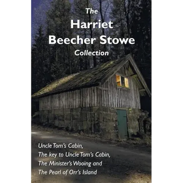 The Harriet Beecher Stowe Collection, including Uncle Tom's Cabin, The key to Uncle Tom's Cabin, The Minister's Wooing, and The Pearl of Orr's Island