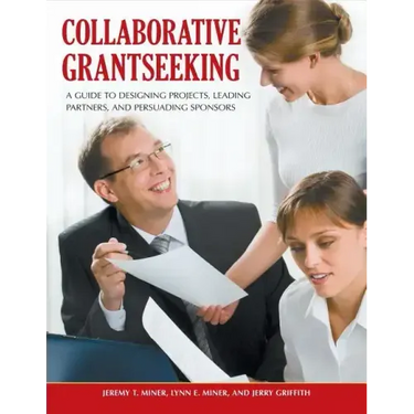 Collaborative Grantseeking: A Guide to Designing Projects, Leading Partners, and Persuading Sponsors