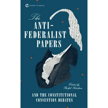 The Anti-Federalist Papers and the Constitutional Convention Debates