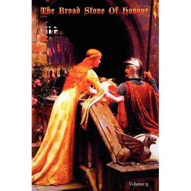 The Broad Stone Of Honour: Volume 3 The True Sense And Practice Of Chivalry