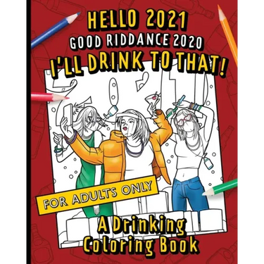Hello, 2021 Good Riddance, 2020! I'll Drink To That! A Drinking Coloring Book: A hilariously funny, not safe for work activity for anyone who wants to