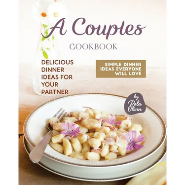 A Couples Cookbook: Delicious Dinner Ideas for Your Partner