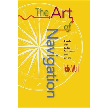 Art of Navigation: Travels with Carlos Castaneda and Beyond