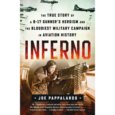Inferno: The True Story of a B-17 Gunner's Heroism and the Bloodiest Military Campaign in Aviation History