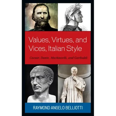Values, Virtues, and Vices, Italian Style: Caesar, Dante, Machiavelli, and Garibaldi