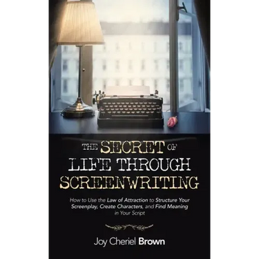 The Secret of Life Through Screenwriting: How to Use the Law of Attraction to Structure Your Screenplay, Create Characters, and Find Meaning in Your S
