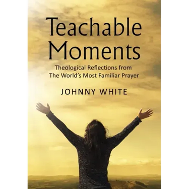 Teachable Moments: Theological Reflections from the World's Most Familiar Prayer