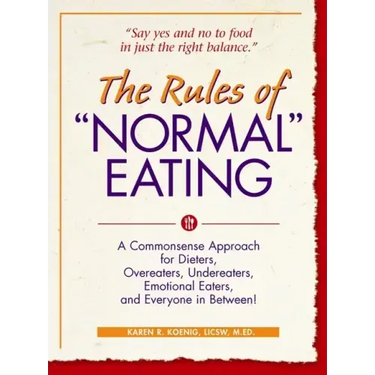 The Rules of Normal Eating: A Commonsense Approach for Dieters, Overeaters, Undereaters, Emotional Eaters, and Everyone in Between!