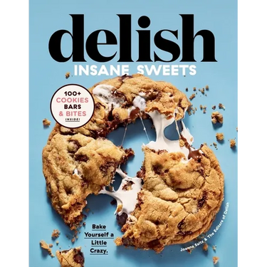 Delish Insane Sweets: Bake Yourself a Little Crazy: 100+ Cookies, Bars, Bites, and Treats