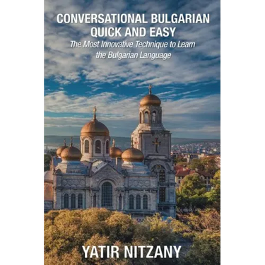 Conversational Bulgarian Quick and Easy: The Most Innovative Technique to Learn the Bulgarian Language
