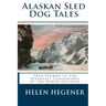 Alaskan Sled Dog Tales: True Stories of the Steadfast Companions of the North Country