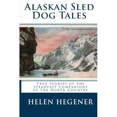 Alaskan Sled Dog Tales: True Stories of the Steadfast Companions of the North Country