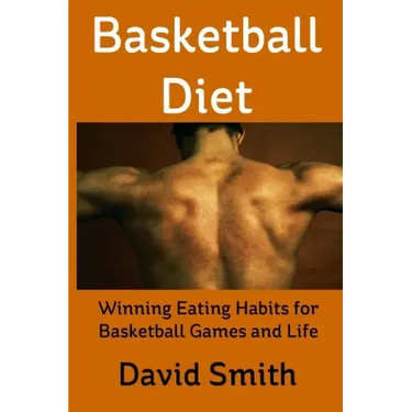 Basketball Diet: Winning Eating Habits for Basketball Games and Life