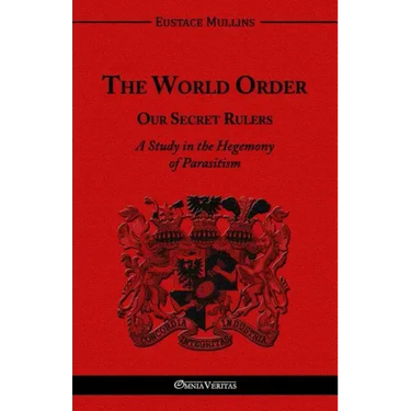 The World Order - Our Secret Rulers: A Study in the Hegemony of Parasitism