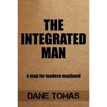 The Integrated Man: A map for modern manhood