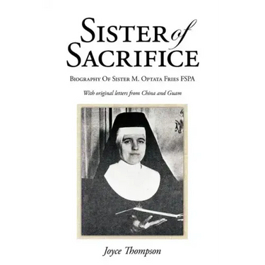 Sister of Sacrifice: Biography Of Sister M. Optata Fries FSPA