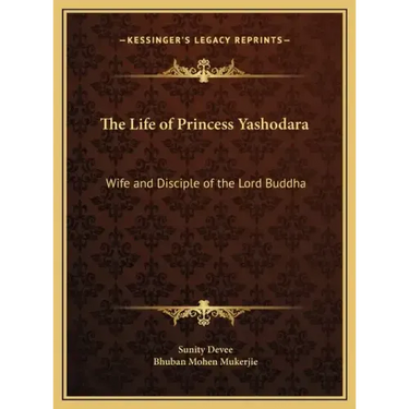 The Life of Princess Yashodara: Wife and Disciple of the Lord Buddha