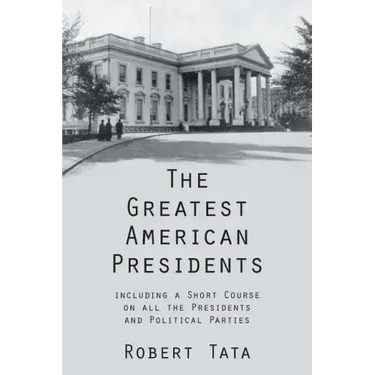 The Greatest American Presidents: Including a Short Course on All the Presidents and Political Parties
