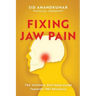 Fixing Jaw Pain: The Ultimate Self-Help Guide Towards TMJ Recovery; Learn Simple Treatments and Take Charge of Your Pain