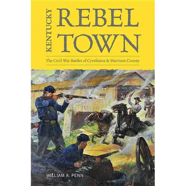 Kentucky Rebel Town: The Civil War Battles of Cynthiana and Harrison County