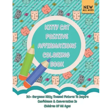 Kitty Cat Positive Affirmations Coloring Book: 30+ Gorgeous Kitty Themed Pictures To Inspire Confidence & Conversation In Children Of All Ages
