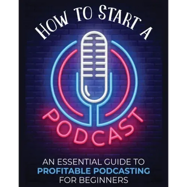 How to Start a Podcast: An Essential Guide to Profitable Podcasting for Beginners.