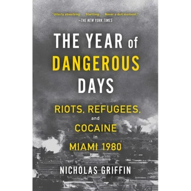 The Year of Dangerous Days: Riots, Refugees, and Cocaine in Miami 1980