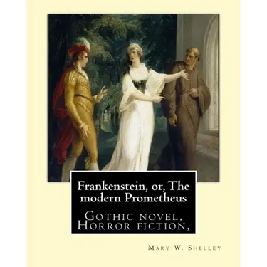 Frankenstein, or, The modern Prometheus. By: Mary W.(Wollstonecraft) Shelley: Gothic novel, Horror fiction,