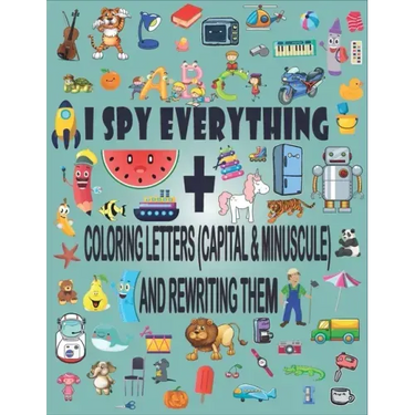 I Spy Everything + Coloring Letters (Capital & Minuscule) and Rewrite Them: A Fun Guessing Game Picture Book for 2-5 Year Olds