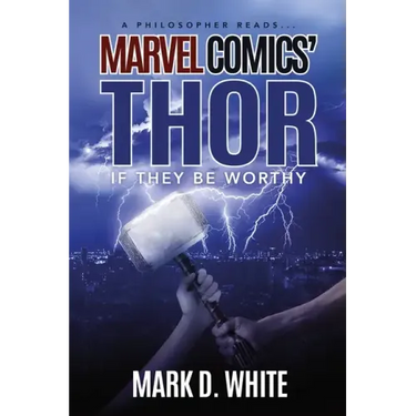 A Philosopher Reads...Marvel Comics' Thor: If They Be Worthy