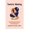 Tantric Mating: Using Tantric Secrets to Create a Relationship Full of Sex, Love and Romance