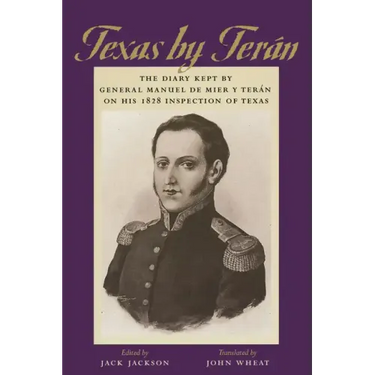 Texas by Terán: The Diary Kept by General Manuel de Mier Y Terán on His 1828 Inspection of Texas