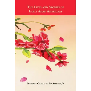 The Lives and Stories of Early Asian Americans: An Anthology of Asian American Literature from 1887 to 1923