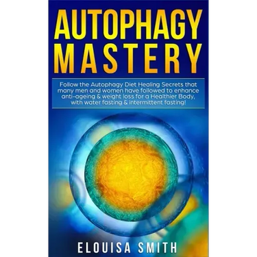 Autophagy Mastery: Follow the Autophagy Diet Healing Secrets that many men and women have followed to enhance anti-ageing & weight loss f